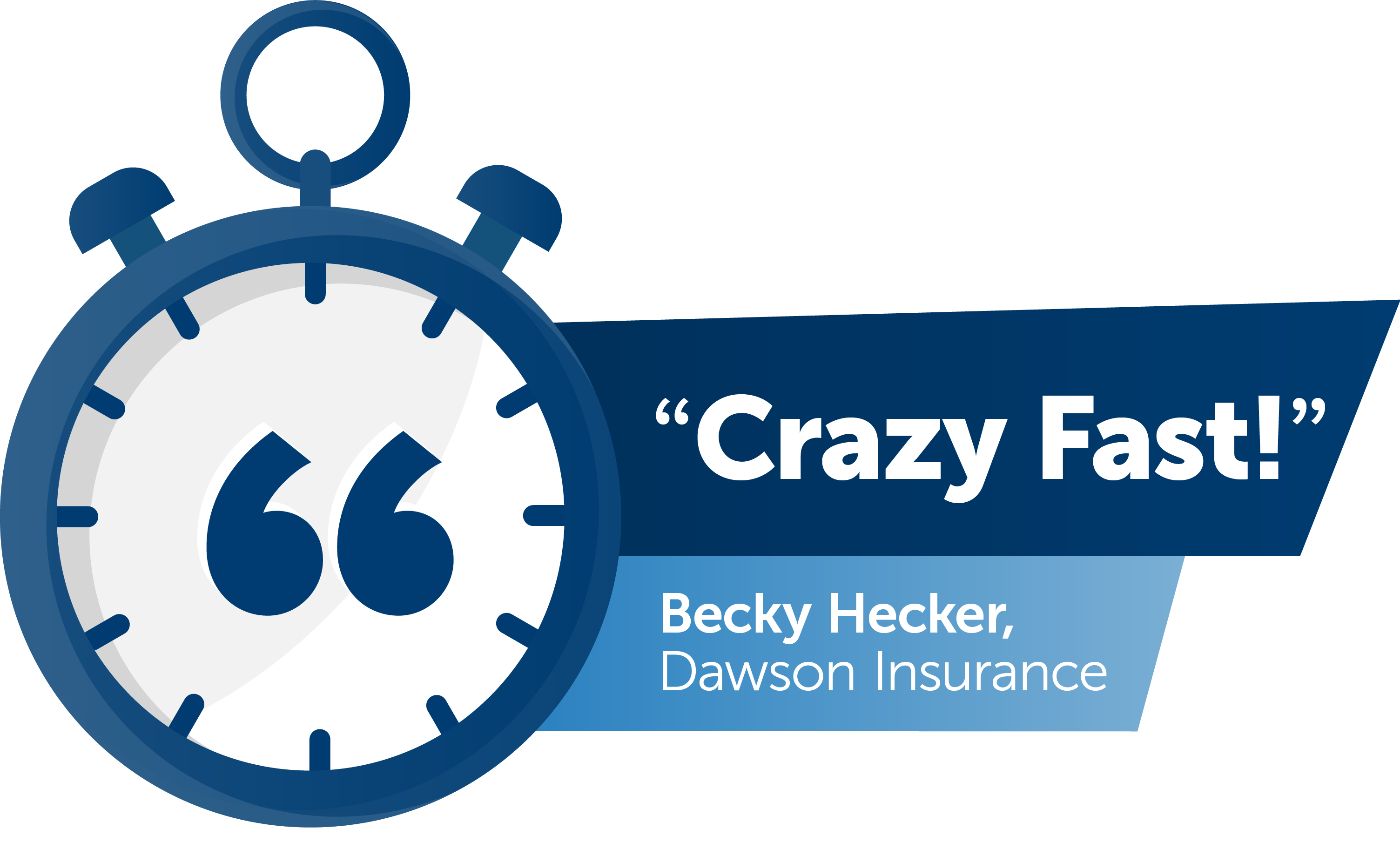 crazy fast! says Becky Hecker of Dawson Insurance